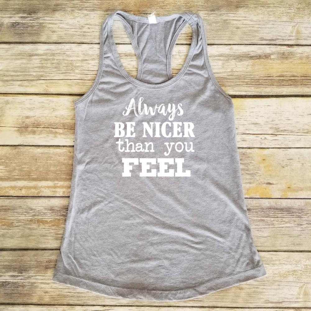 💞 Always Be Nicer Than You Feel - grey tank top